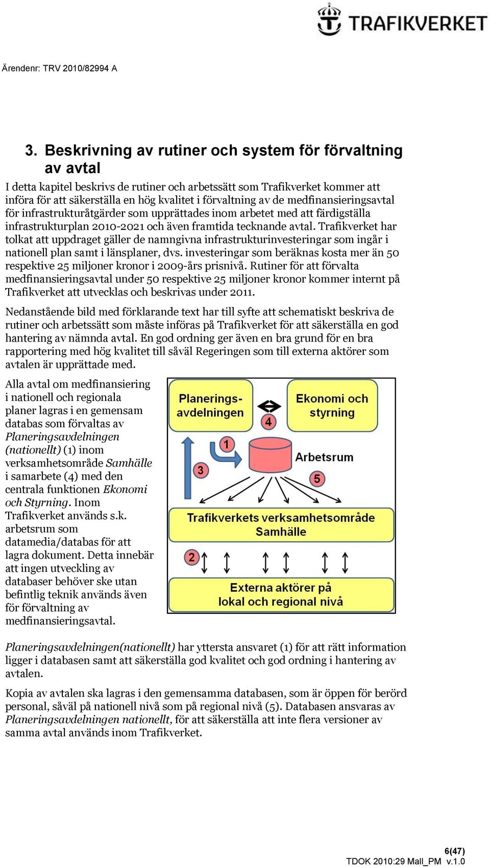 Trafikverket har tolkat att uppdraget gäller de namngivna infrastrukturinvesteringar som ingår i nationell plan samt i länsplaner, dvs.