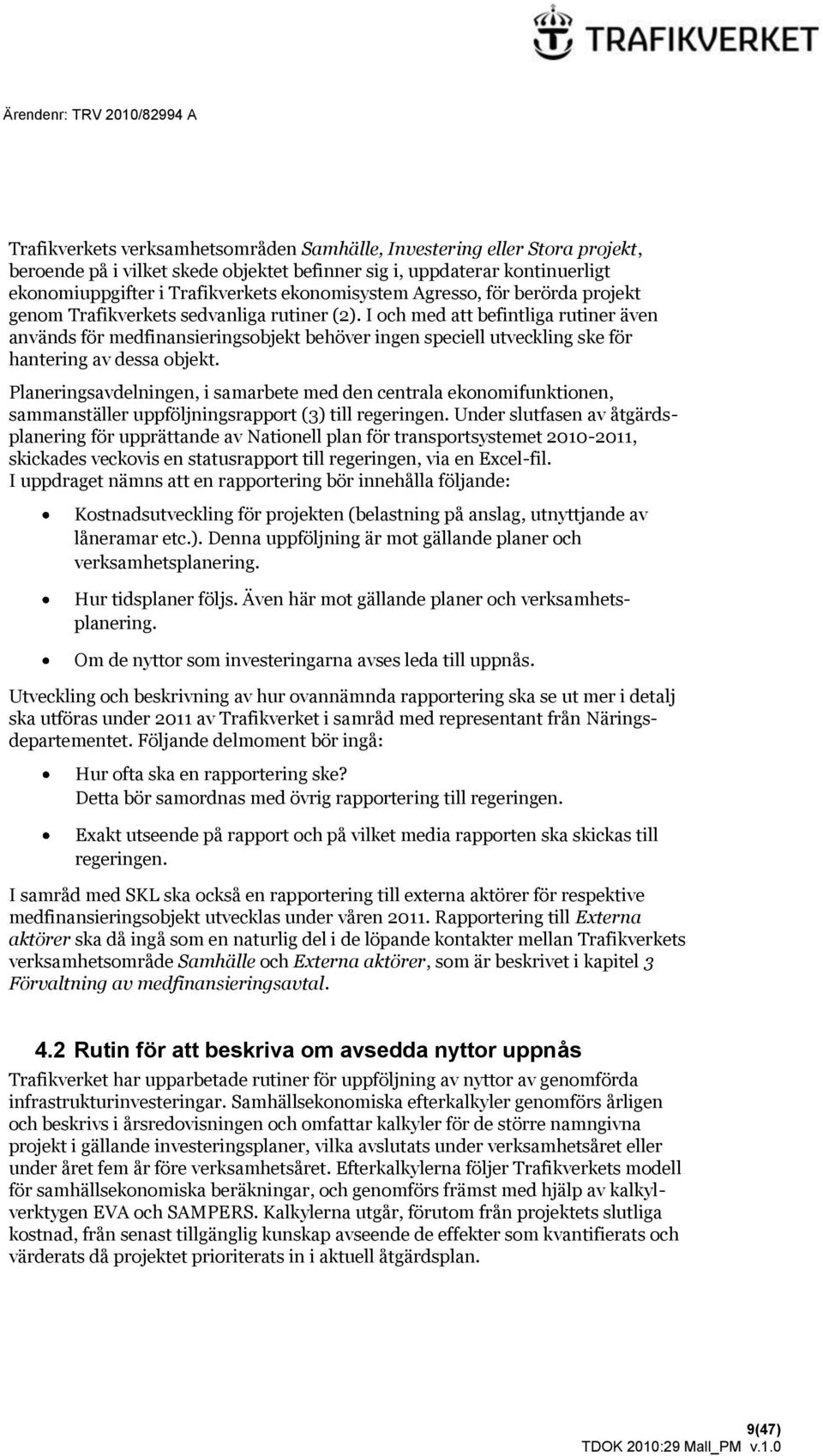 I och med att befintliga rutiner även används för medfinansieringsobjekt behöver ingen speciell utveckling ske för hantering av dessa objekt.