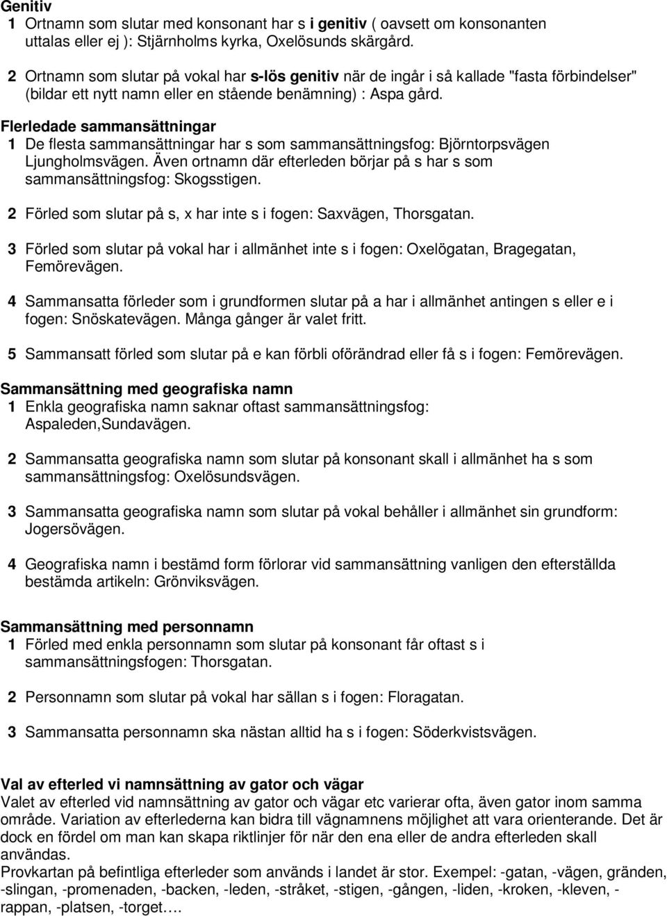 Flerledade sammansättningar 1 De flesta sammansättningar har s som sammansättningsfog: Björntorpsvägen Ljungholmsvägen.