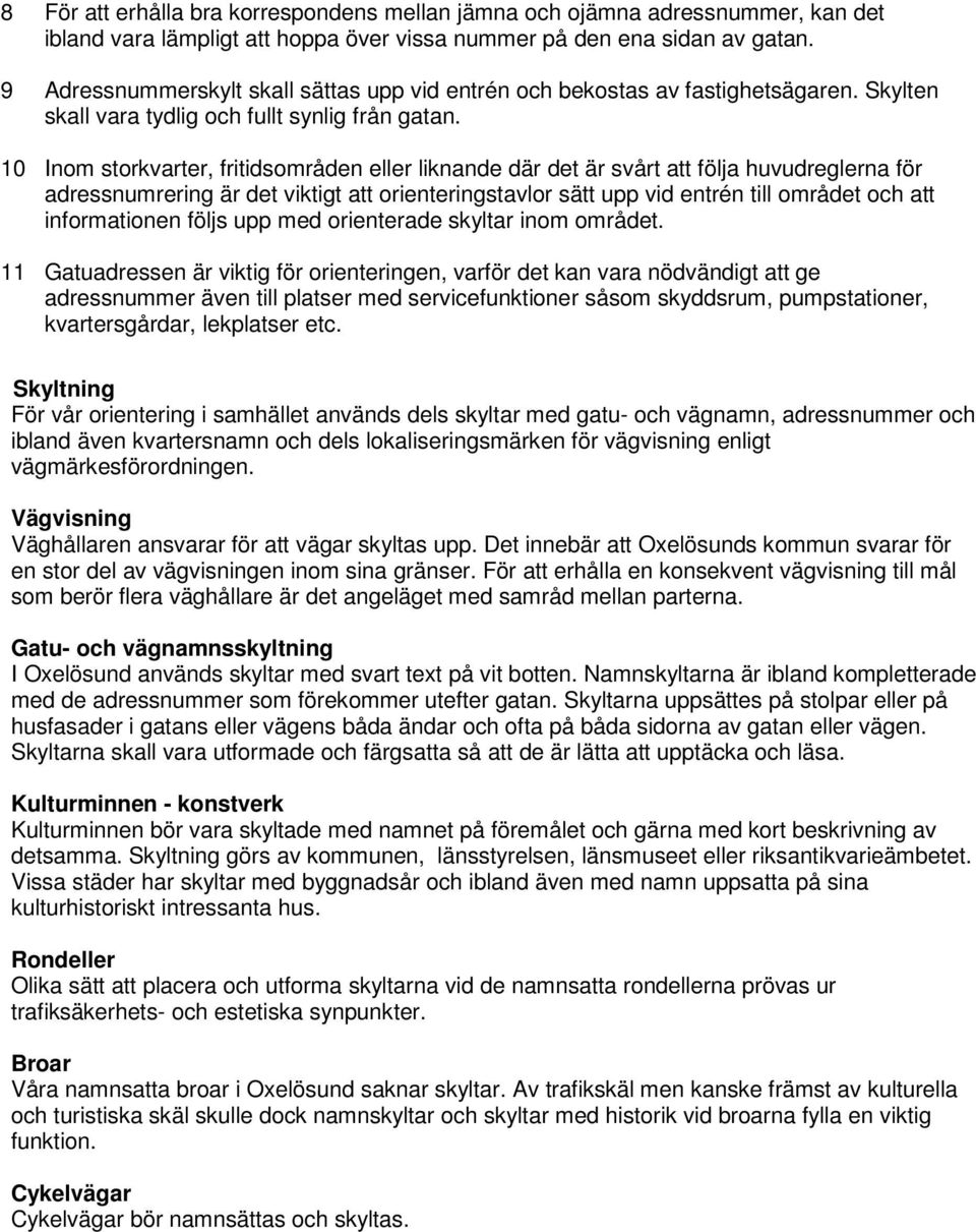 10 Inom storkvarter, fritidsområden eller liknande där det är svårt att följa huvudreglerna för adressnumrering är det viktigt att orienteringstavlor sätt upp vid entrén till området och att