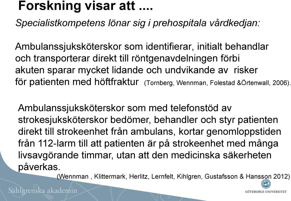 akuten sparar mycket lidande och undvikande av risker för patienten med höftfraktur (Tornberg, Wennman, Folestad &Örtenwall, 2006).