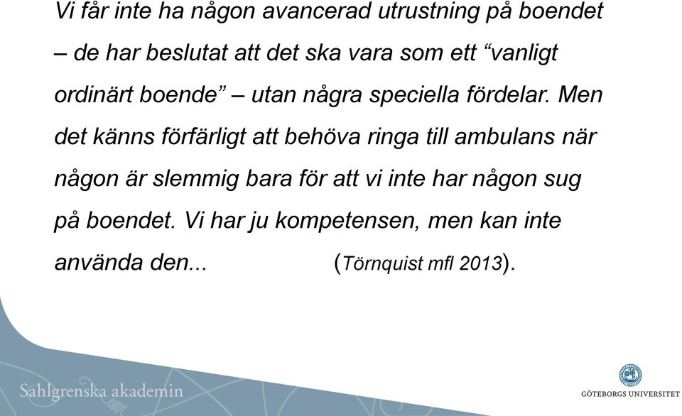 Men det känns förfärligt att behöva ringa till ambulans när någon är slemmig bara för