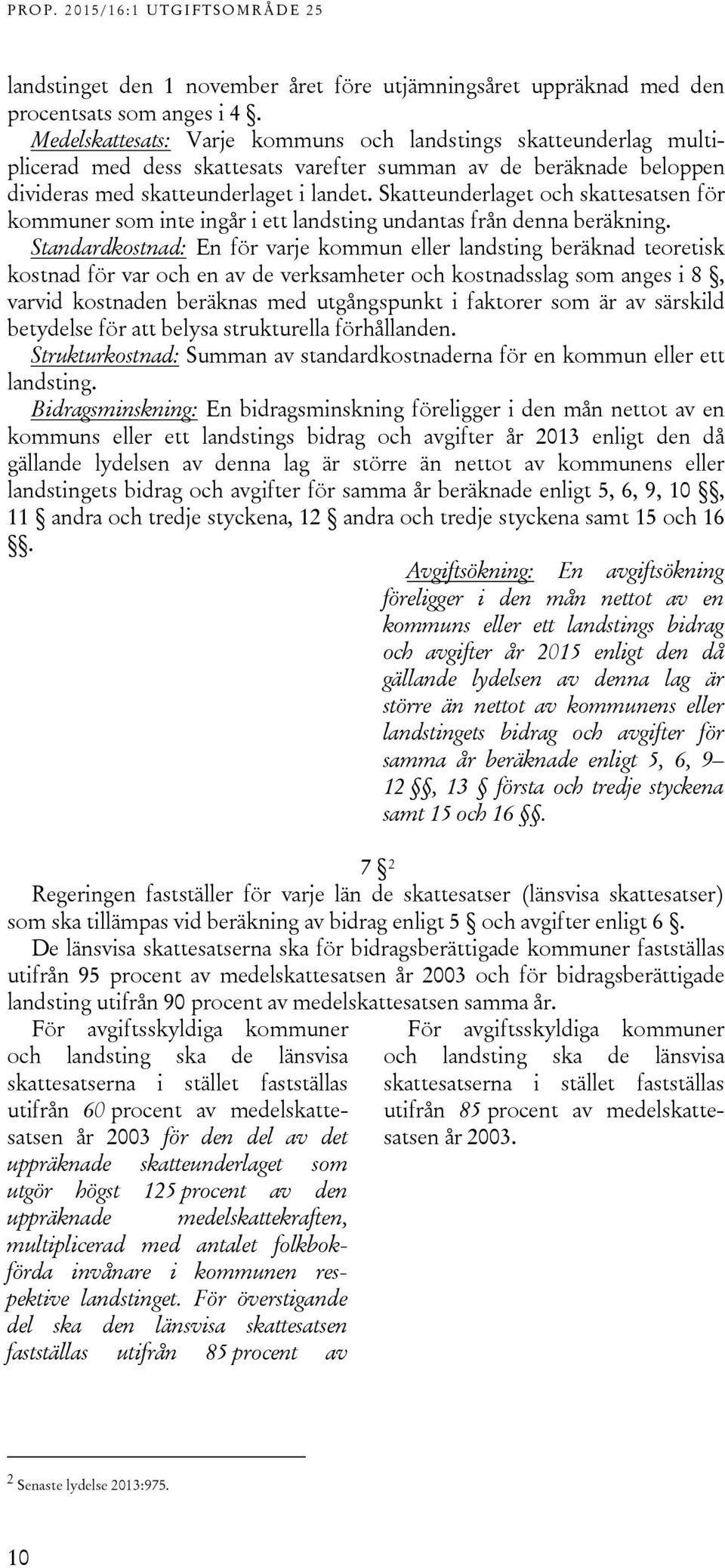 Skatteunderlaget och skattesatsen för kommuner som inte ingår i ett landsting undantas från denna beräkning.