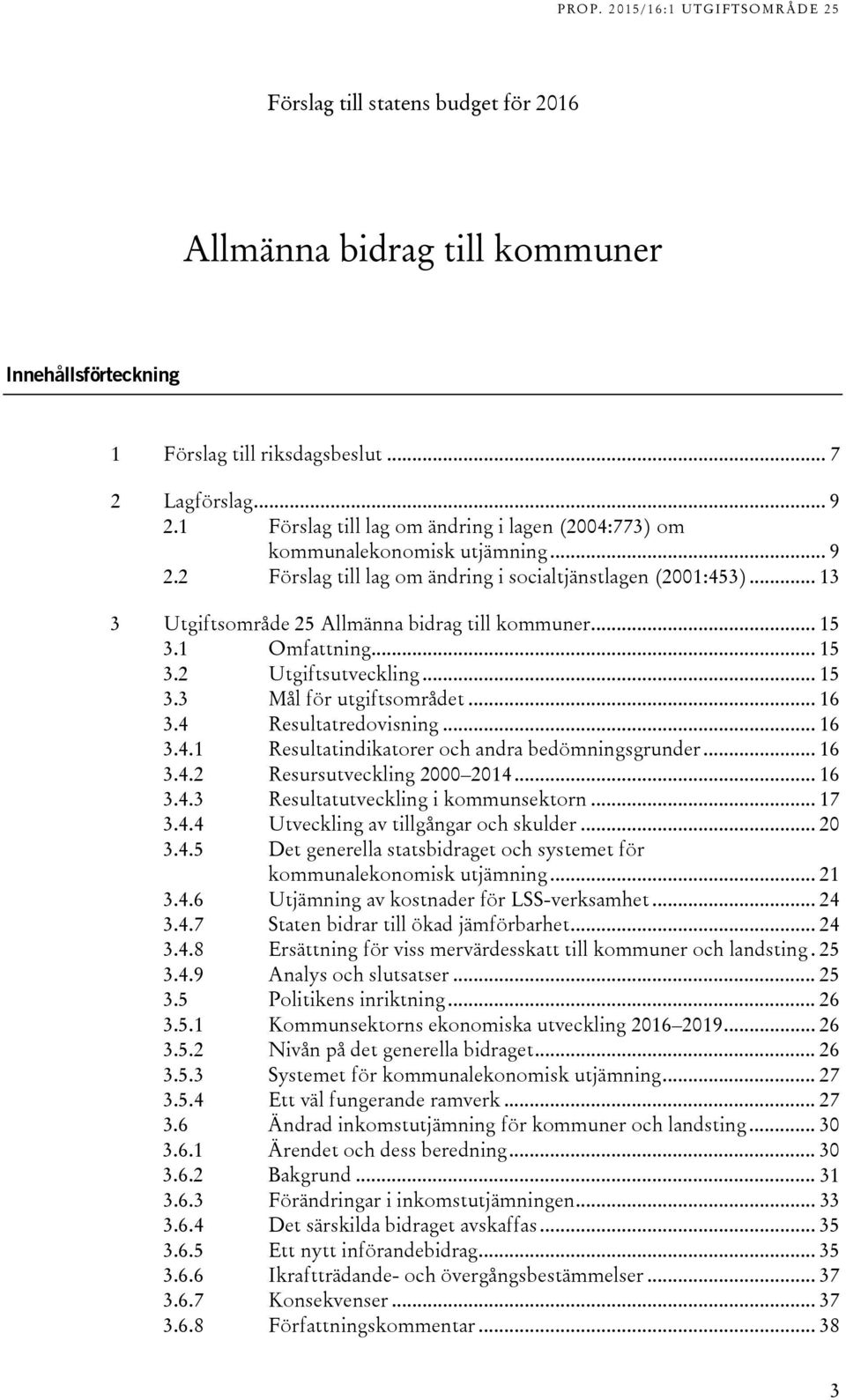 .. 13 3 Utgiftsområde 25 Allmänna bidrag till kommuner... 15 3.1 Omfattning... 15 3.2 Utgiftsutveckling... 15 3.3 Mål för utgiftsområdet... 16 3.4 Resultatredovisning... 16 3.4.1 Resultatindikatorer och andra bedömningsgrunder.