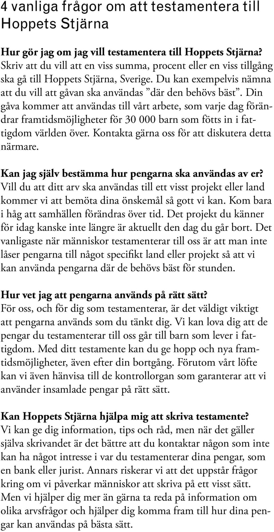 Din gåva kommer att användas till vårt arbete, som varje dag förändrar framtidsmöjligheter för 30 000 barn som fötts in i fattigdom världen över. Kontakta gärna oss för att diskutera detta närmare.