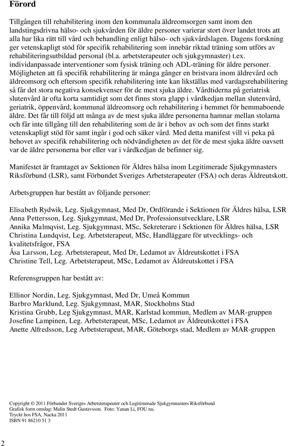 Dagens forskning ger vetenskapligt stöd för specifik rehabilitering som innebär riktad träning som utförs av rehabiliteringsutbildad personal (bl.a. arbetsterapeuter och sjukgymnaster) t.ex.