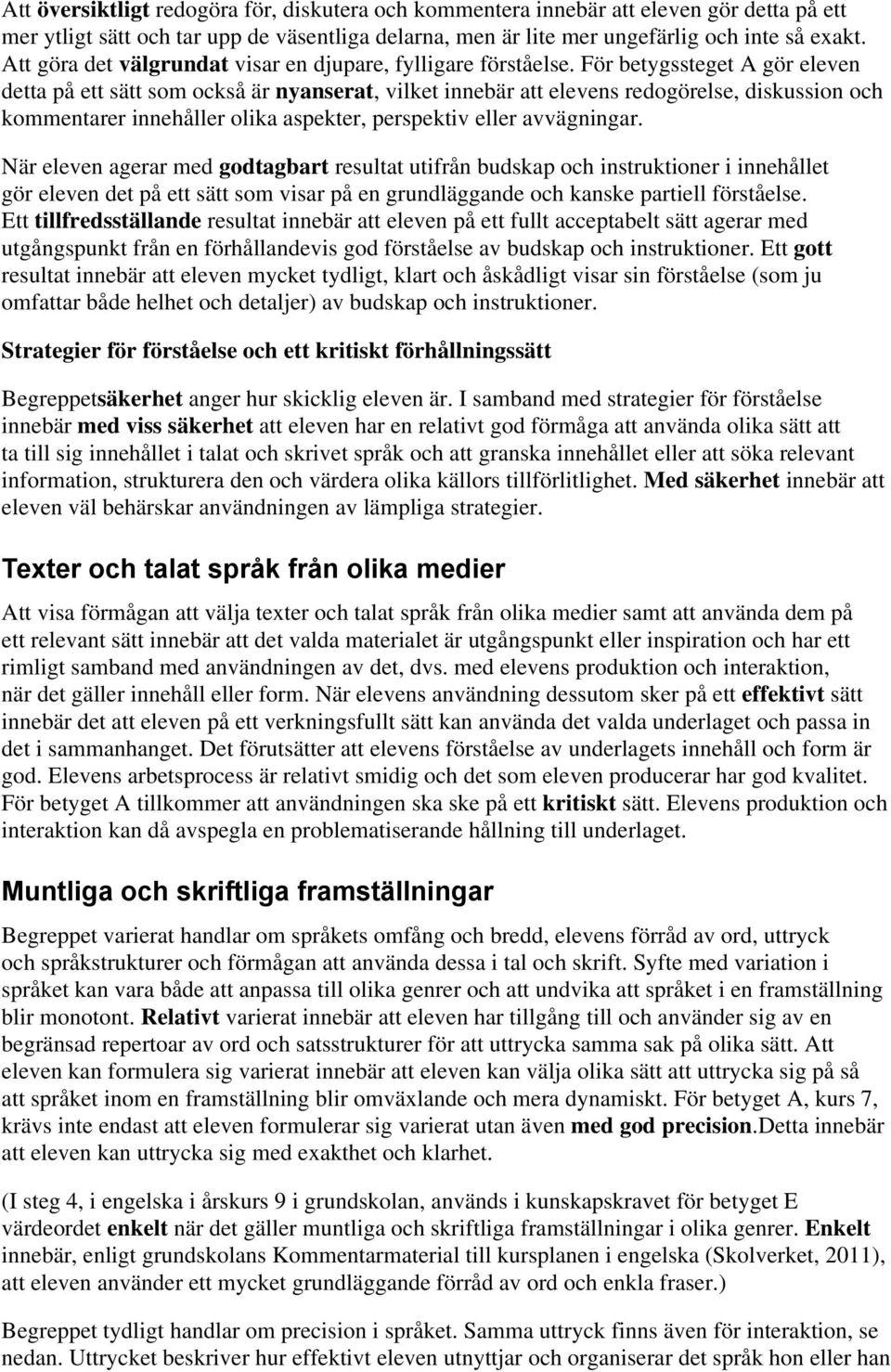 För betygssteget A gör eleven detta på ett sätt som också är nyanserat, vilket innebär att elevens redogörelse, diskussion och kommentarer innehåller olika aspekter, perspektiv eller avvägningar.