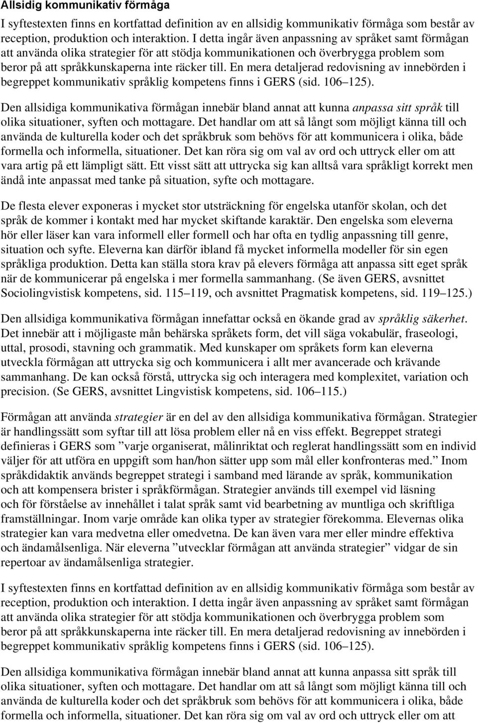 En mera detaljerad redovisning av innebörden i begreppet kommunikativ språklig kompetens finns i GERS (sid. 106 125).