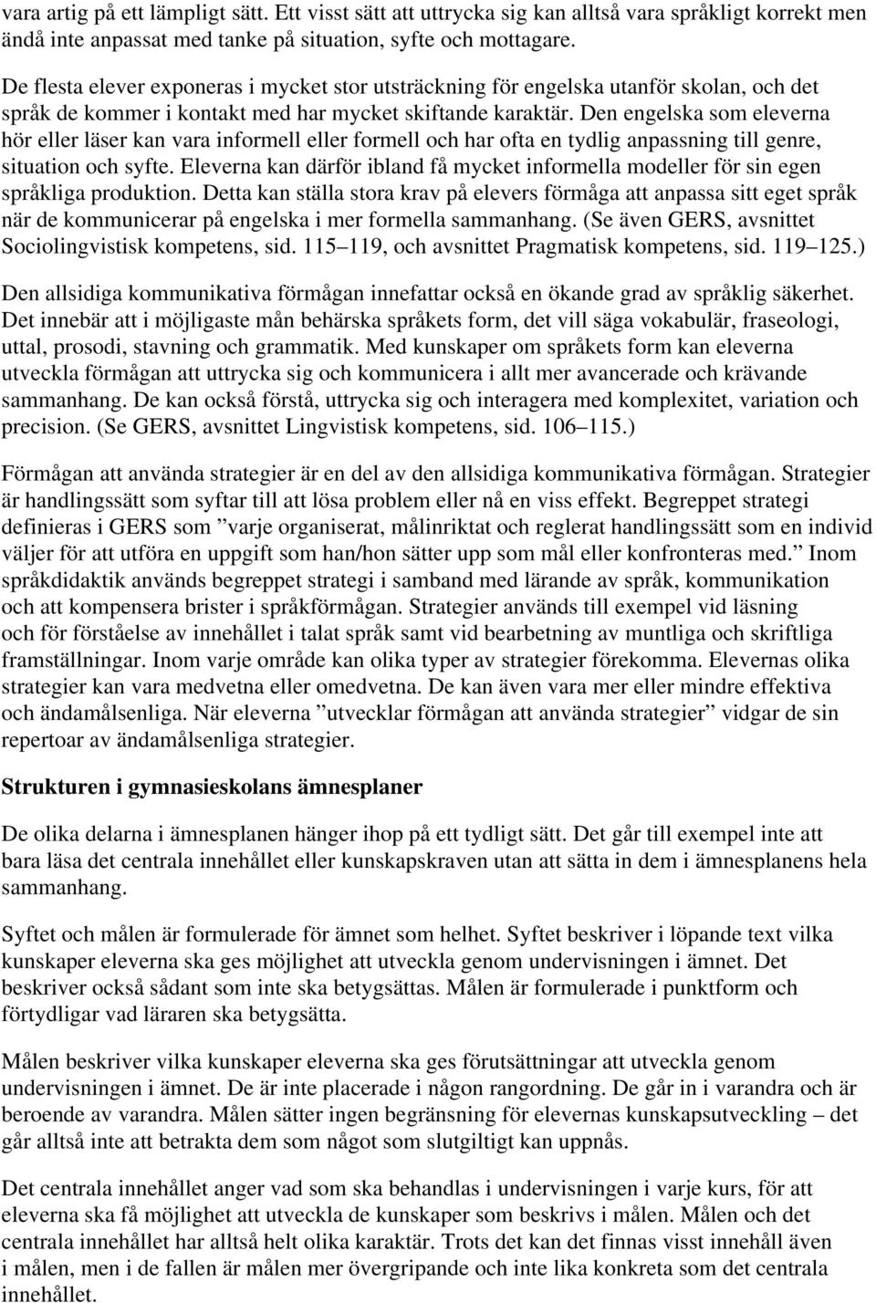 Den engelska som eleverna hör eller läser kan vara informell eller formell och har ofta en tydlig anpassning till genre, situation och syfte.