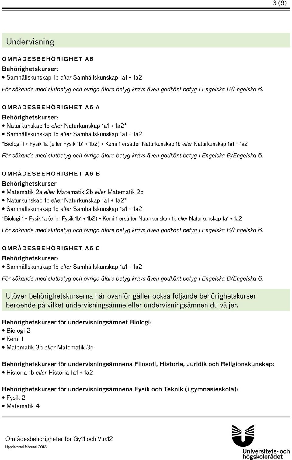 Naturkunskap 1a1 + 1a2 OMRÅDESBEHÖRIGHET A6 C Utöver behörighetskurserna här ovanför gäller också följande behörighetskurser beroende på vilket undervisningsämne eller undervisningsämnen du väljer.