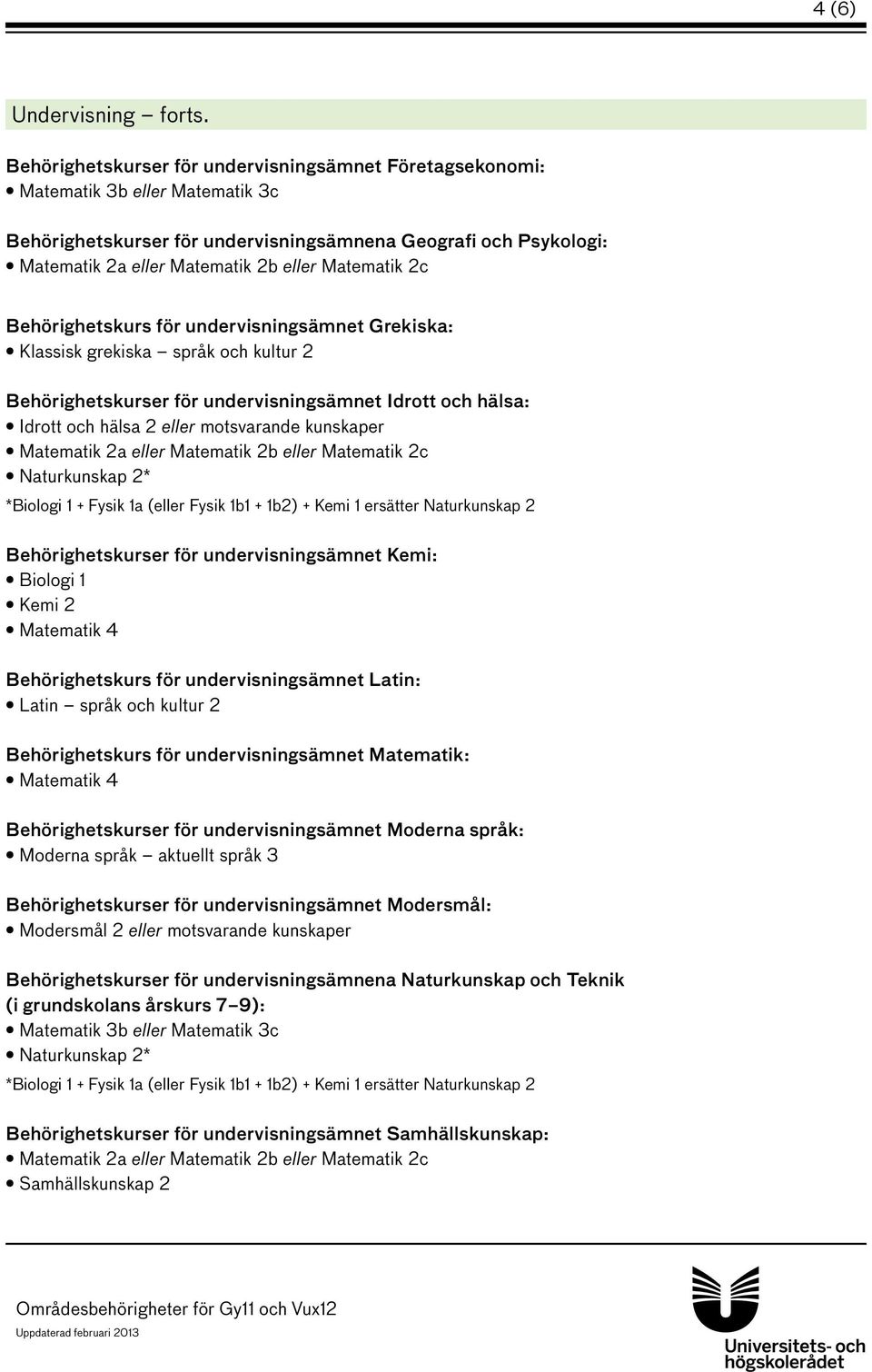 och kultur 2 Behörighetskurser för undervisningsämnet Idrott och hälsa: Idrott och hälsa 2 eller motsvarande kunskaper Behörighetskurser för undervisningsämnet Kemi: Biologi 1 Behörighetskurs för