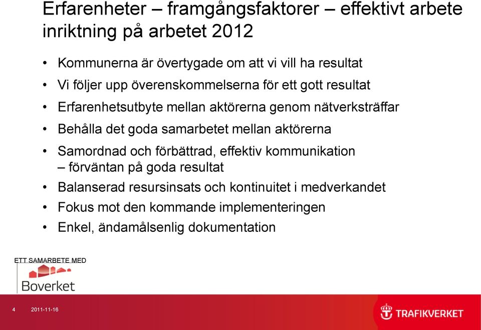 Behålla det goda samarbetet mellan aktörerna Samordnad och förbättrad, effektiv kommunikation förväntan på goda resultat