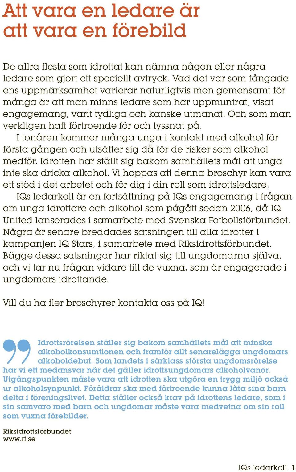 Och som man verkligen haft förtroende för och lyssnat på. I tonåren kommer många unga i kontakt med alkohol för första gången och utsätter sig då för de risker som alkohol medför.