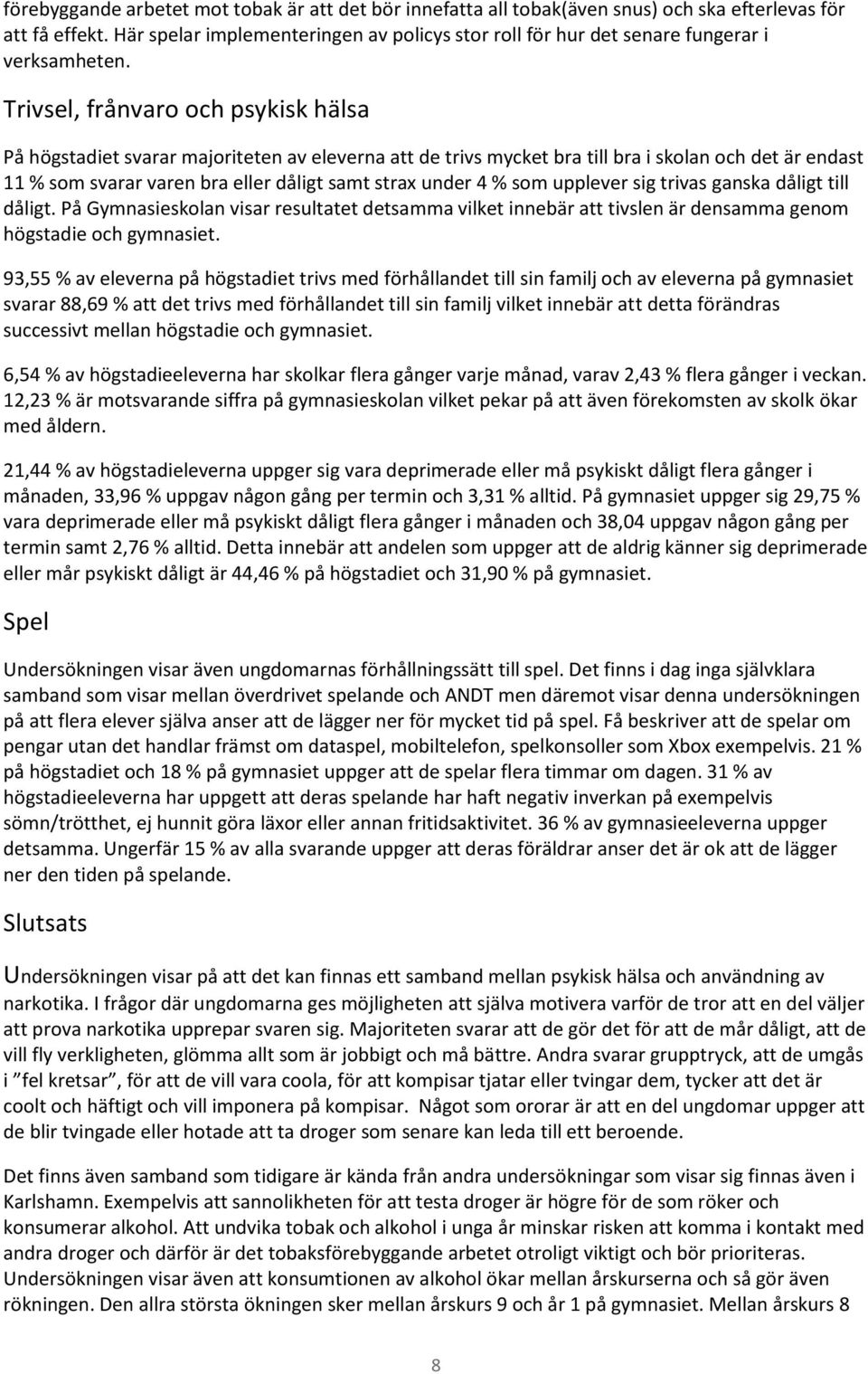 Trivsel, frånvaro och psykisk hälsa På högstadiet svarar majoriteten av eleverna att de trivs mycket bra till bra i skolan och det är endast 11 % som svarar varen bra eller dåligt samt strax under 4