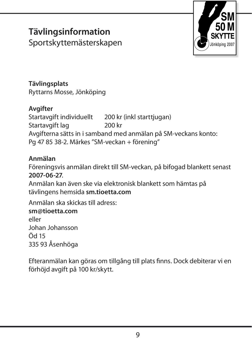 Märkes SM-veckan + förening Anmälan Föreningsvis anmälan direkt till SM-veckan, på bifogad blankett senast 2007-06-27.