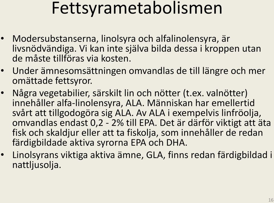 valnötter) innehåller alfa-linolensyra, ALA. Människan har emellertid svårt att tillgodogöra sig ALA. Av ALA i exempelvis linfröolja, omvandlas endast 0,2-2% till EPA.