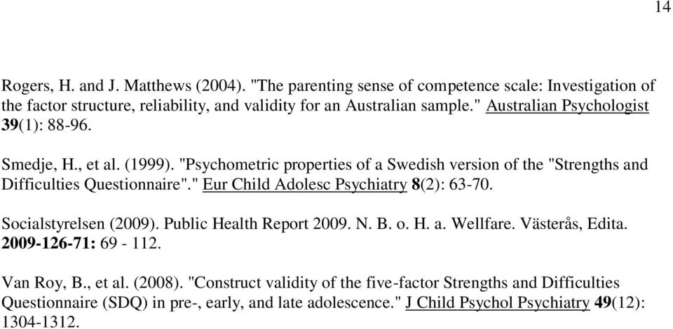 " Eur Child Adolesc Psychiatry 8(2): 63-70. Socialstyrelsen (2009). Public Health Report 2009. N. B. o. H. a. Wellfare. Västerås, Edita. 2009-126-71: 69-112. Van Roy, B.