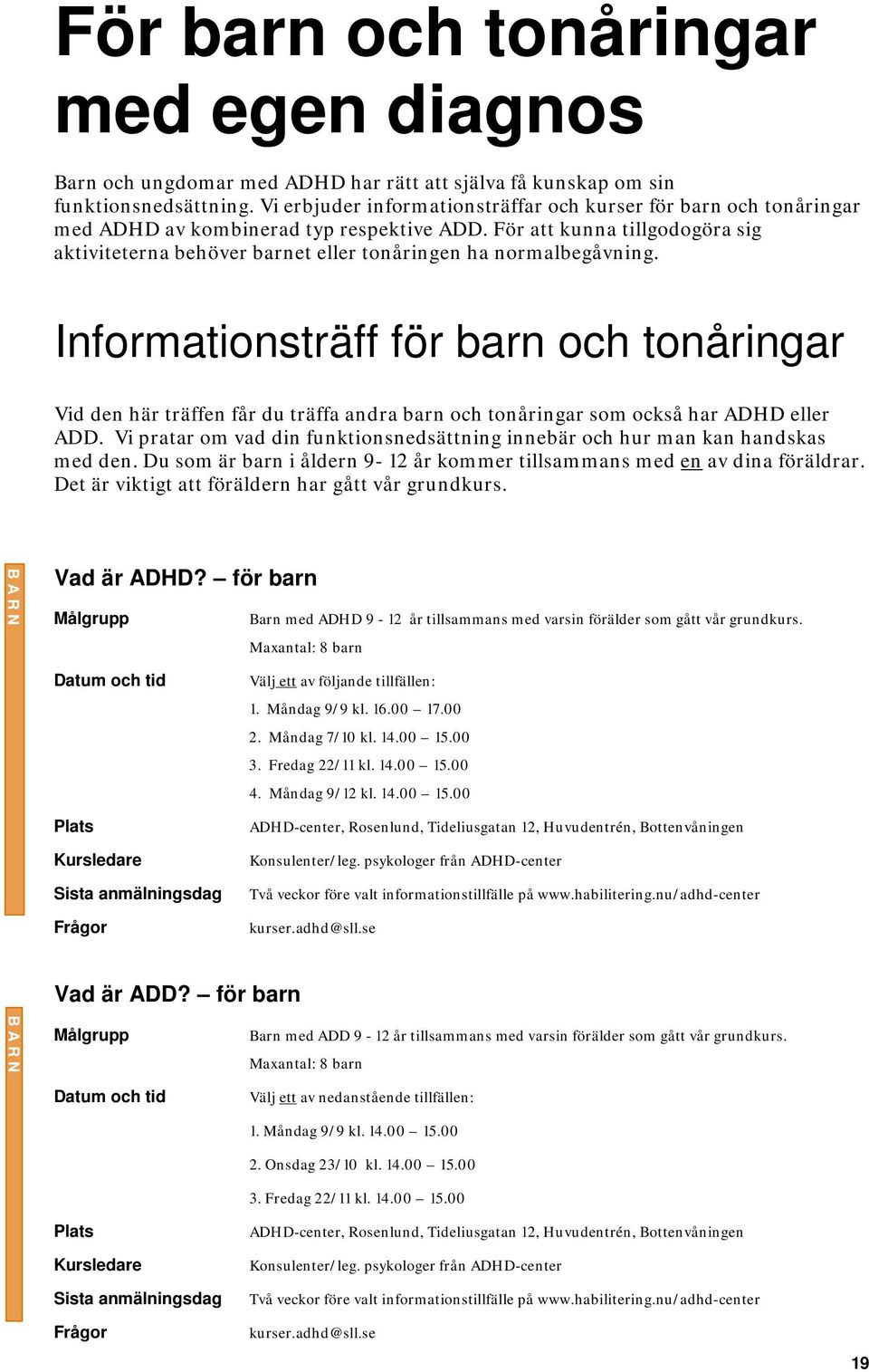 För att kunna tillgodogöra sig aktiviteterna behöver barnet eller tonåringen ha normalbegåvning.
