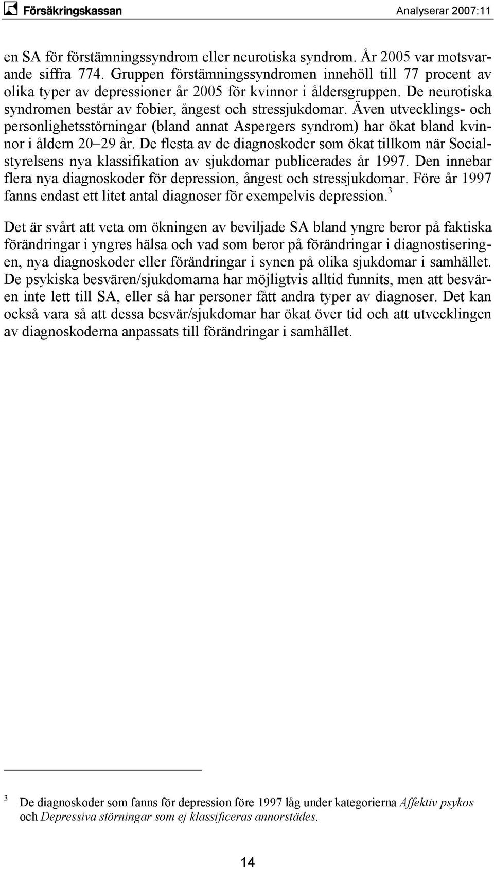 Även utvecklings- och personlighetsstörningar (bland annat Aspergers syndrom) har ökat bland kvinnor i åldern 2 29 år.