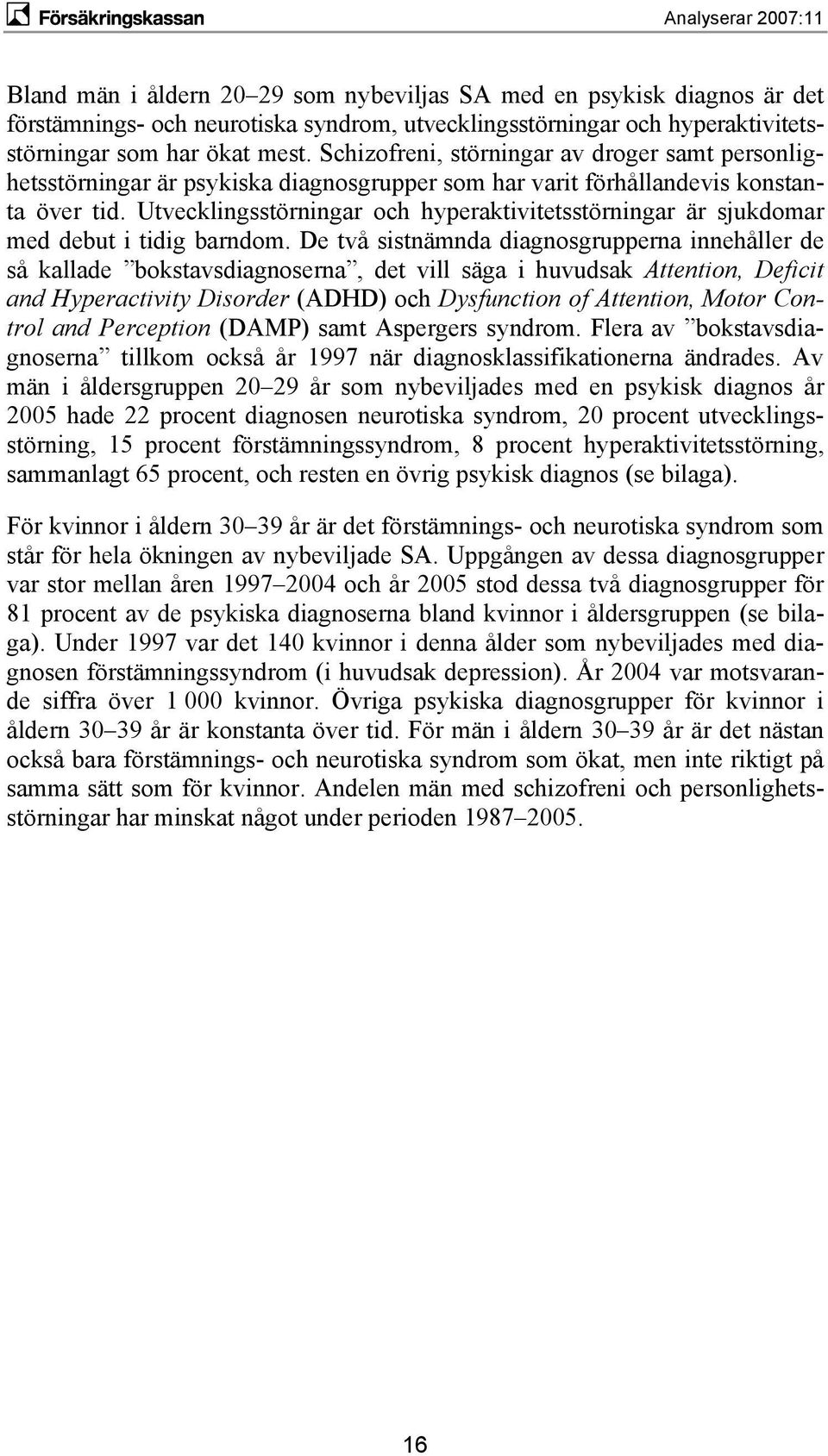 Utvecklingsstörningar och hyperaktivitetsstörningar är sjukdomar med debut i tidig barndom.