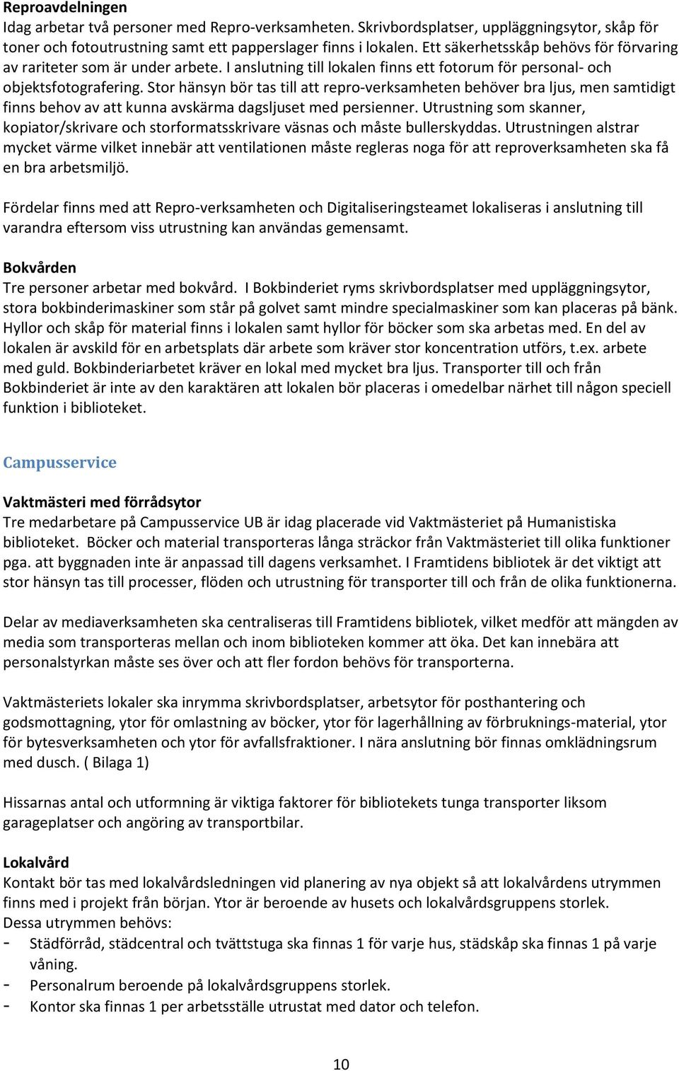 Stor hänsyn bör tas till att repro-verksamheten behöver bra ljus, men samtidigt finns behov av att kunna avskärma dagsljuset med persienner.