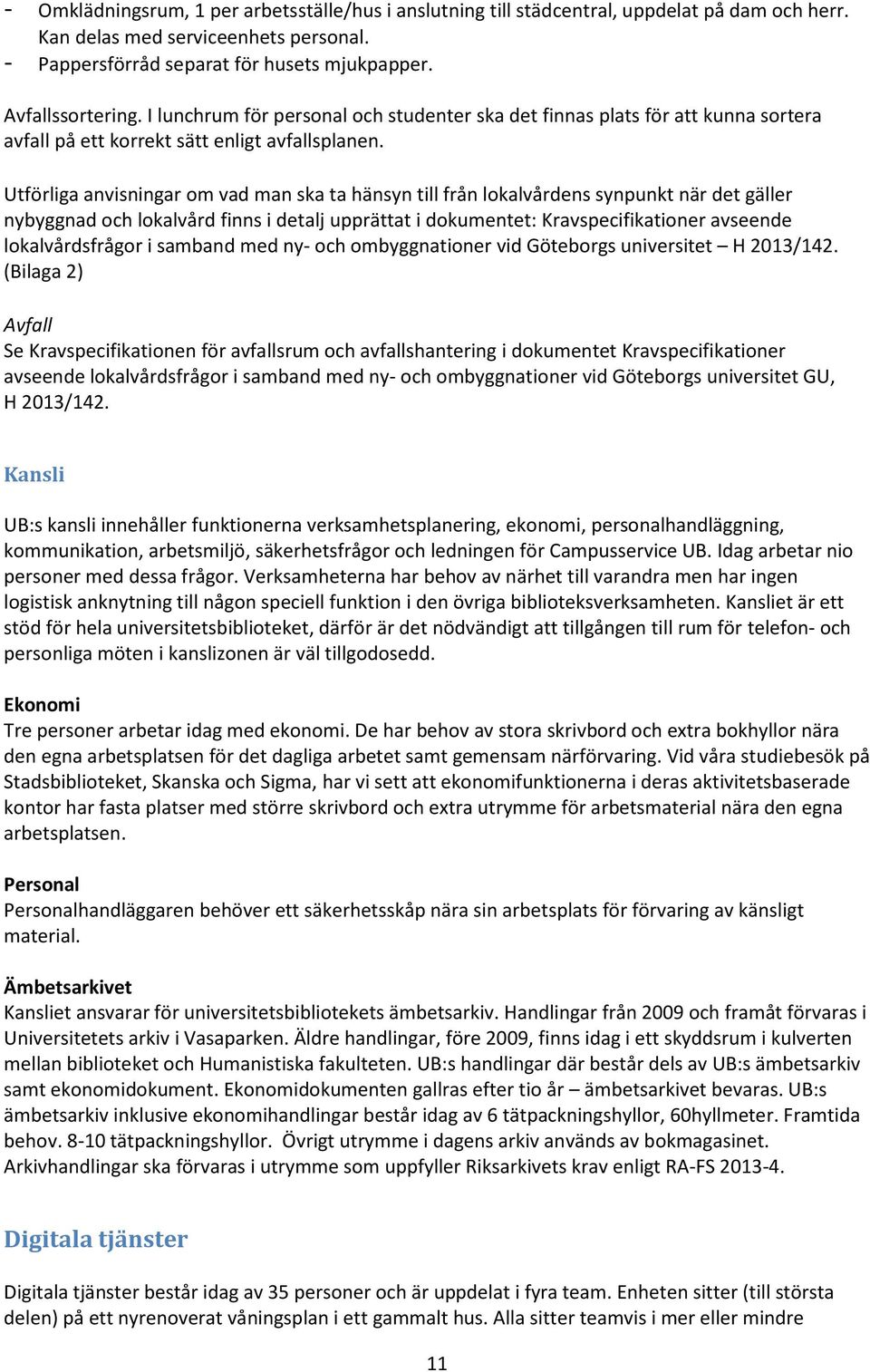 Utförliga anvisningar om vad man ska ta hänsyn till från lokalvårdens synpunkt när det gäller nybyggnad och lokalvård finns i detalj upprättat i dokumentet: Kravspecifikationer avseende