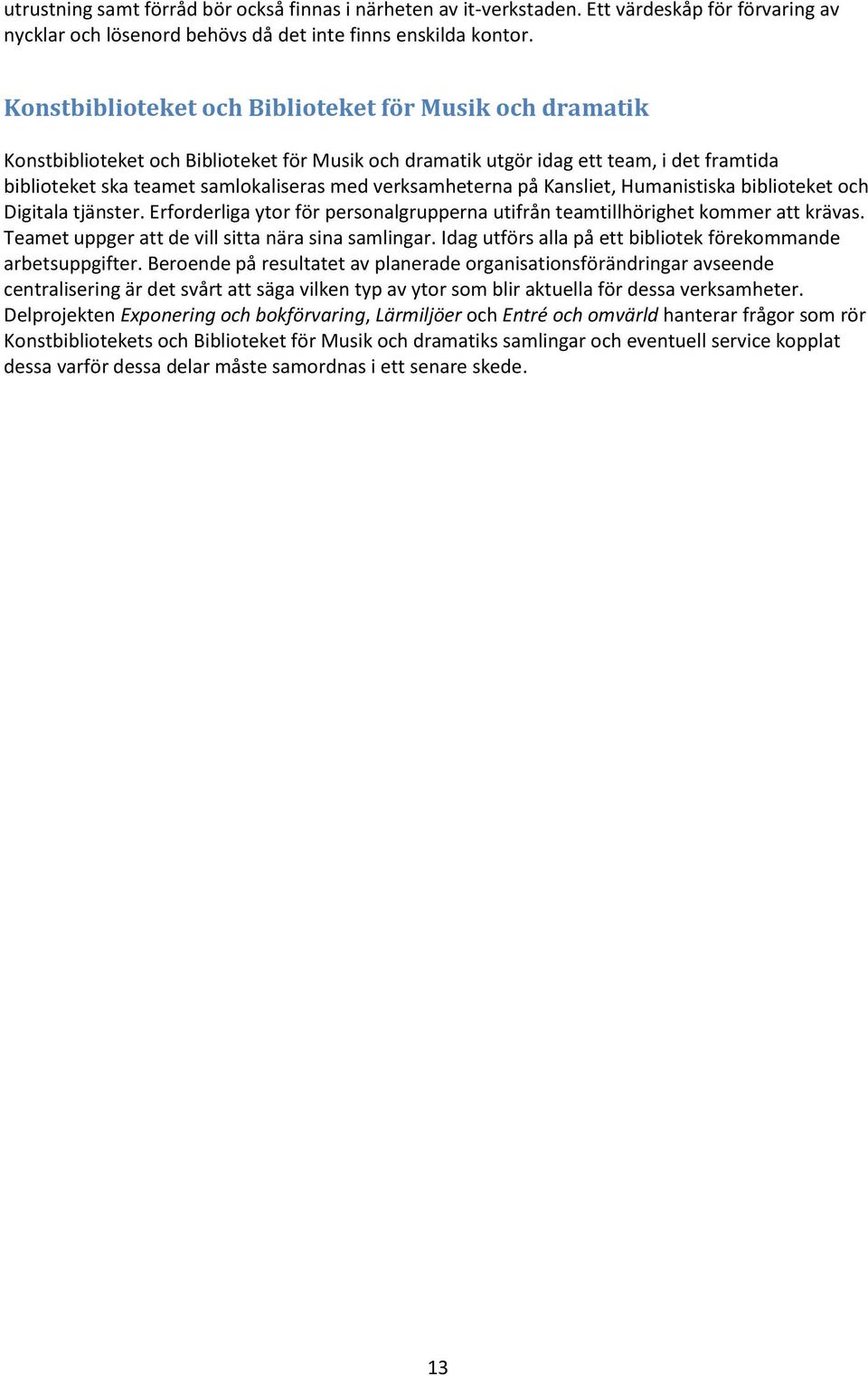 verksamheterna på Kansliet, Humanistiska biblioteket och Digitala tjänster. Erforderliga ytor för personalgrupperna utifrån teamtillhörighet kommer att krävas.