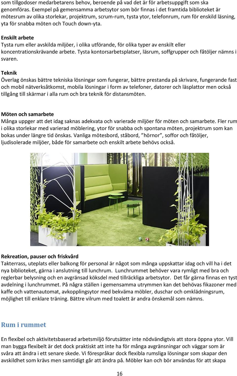 och Touch down-yta. Enskilt arbete Tysta rum eller avskilda miljöer, i olika utförande, för olika typer av enskilt eller koncentrationskrävande arbete.
