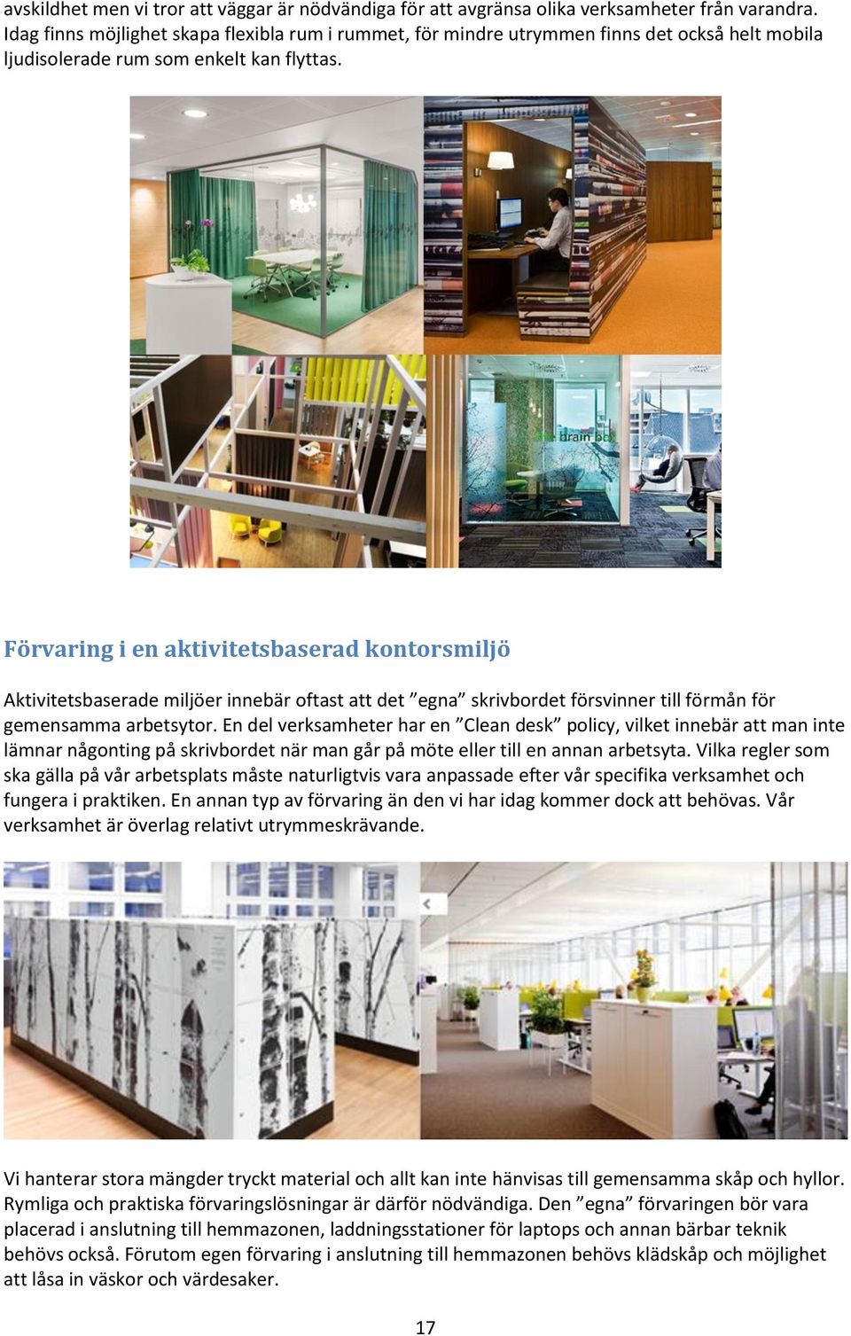 Förvaring i en aktivitetsbaserad kontorsmiljö Aktivitetsbaserade miljöer innebär oftast att det egna skrivbordet försvinner till förmån för gemensamma arbetsytor.