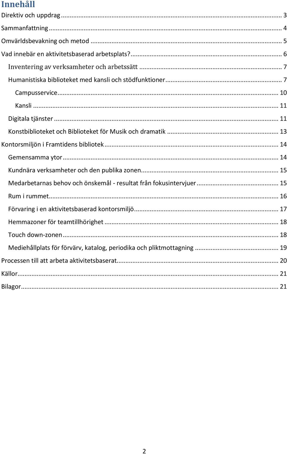 .. 13 Kontorsmiljön i Framtidens bibliotek... 14 Gemensamma ytor... 14 Kundnära verksamheter och den publika zonen... 15 Medarbetarnas behov och önskemål - resultat från fokusintervjuer.