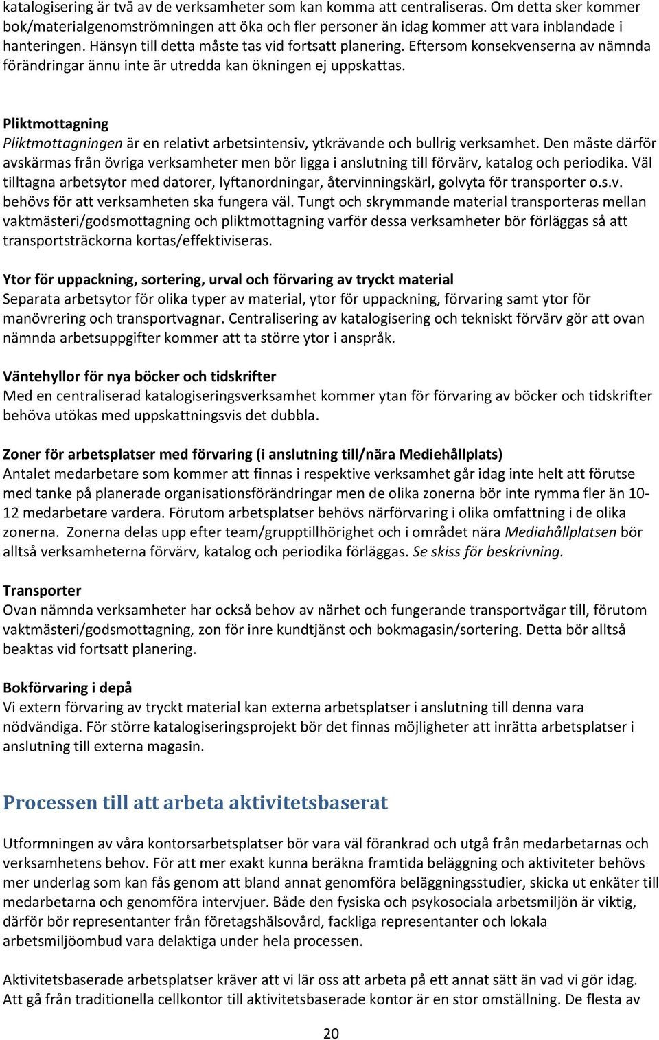 Pliktmottagning Pliktmottagningen är en relativt arbetsintensiv, ytkrävande och bullrig verksamhet.
