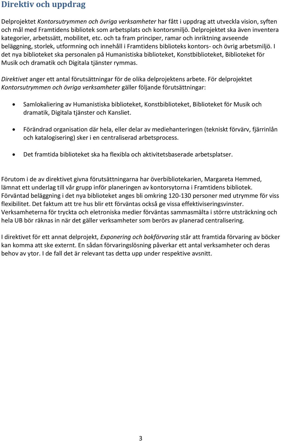 och ta fram principer, ramar och inriktning avseende beläggning, storlek, utformning och innehåll i Framtidens biblioteks kontors- och övrig arbetsmiljö.