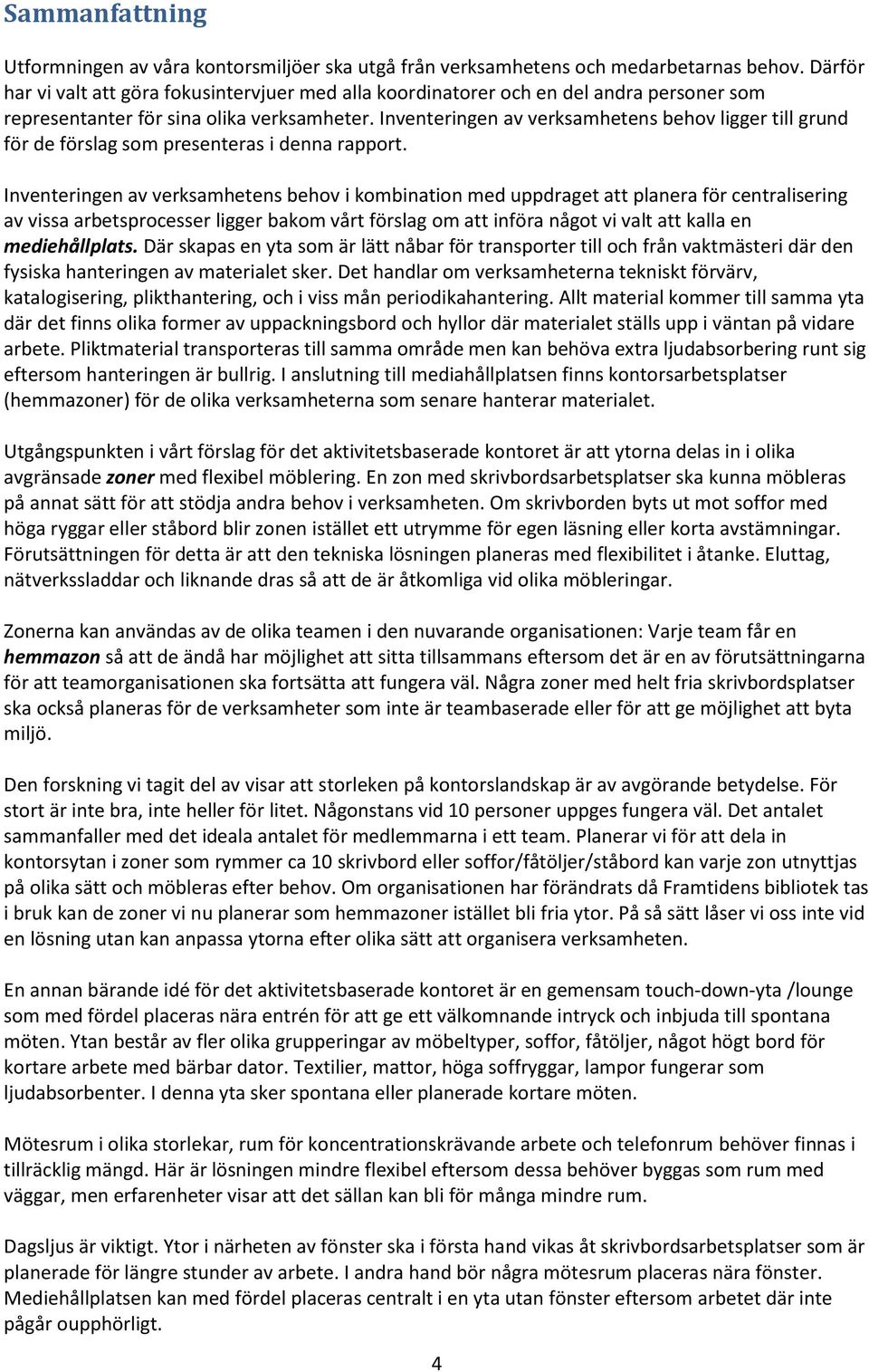 Inventeringen av verksamhetens behov ligger till grund för de förslag som presenteras i denna rapport.