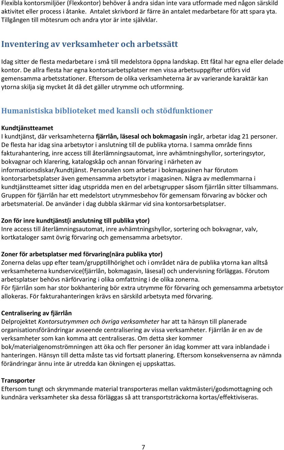 Ett fåtal har egna eller delade kontor. De allra flesta har egna kontorsarbetsplatser men vissa arbetsuppgifter utförs vid gemensamma arbetsstationer.