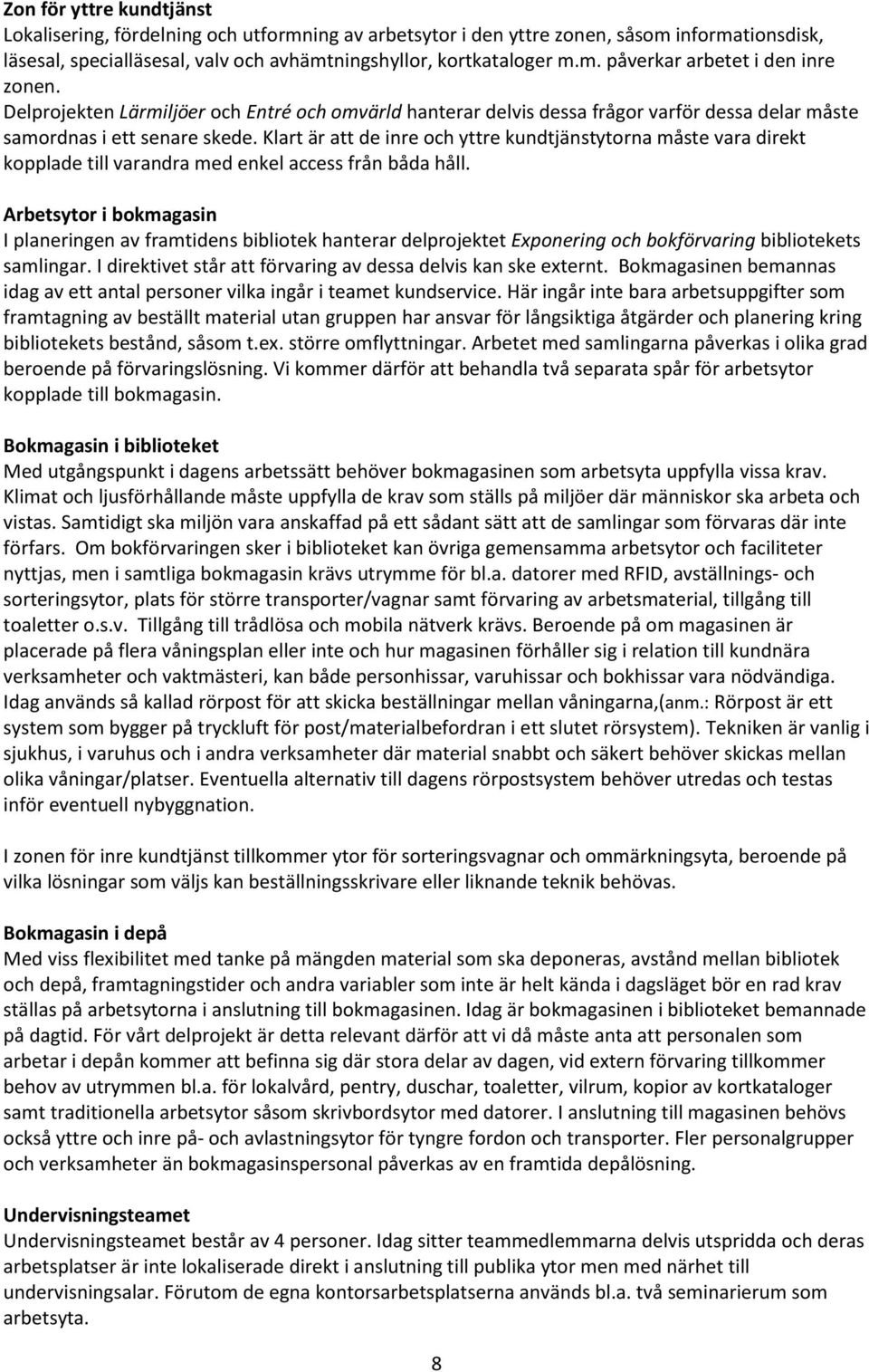 Klart är att de inre och yttre kundtjänstytorna måste vara direkt kopplade till varandra med enkel access från båda håll.
