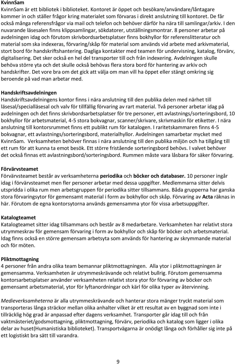 8 personer arbetar på avdelningen idag och förutom skrivbordsarbetsplatser finns bokhyllor för referenslitteratur och material som ska indexeras, förvaring/skåp för material som används vid arbete