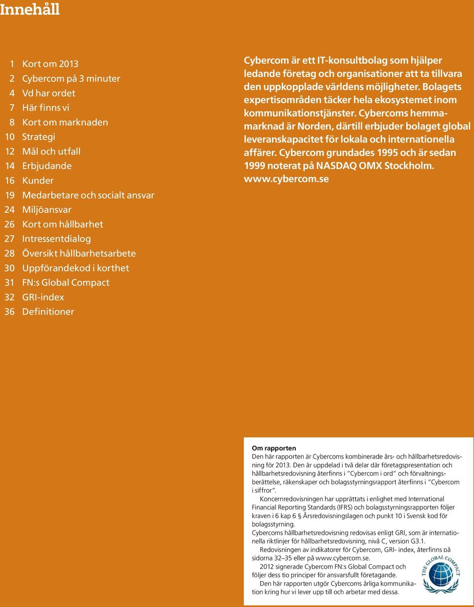 hjälper ledande företag och organisationer att ta tillvara den uppkopplade världens möjligheter. Bolagets expertisområden täcker hela ekosystemet inom kommunikationstjänster.