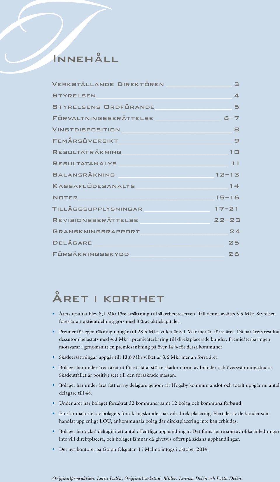 till säkerhetsreserven. Till denna avsätts 5,5 Mkr. Styrelsen föreslår att aktieutdelning görs med 3 % av aktiekapitalet.