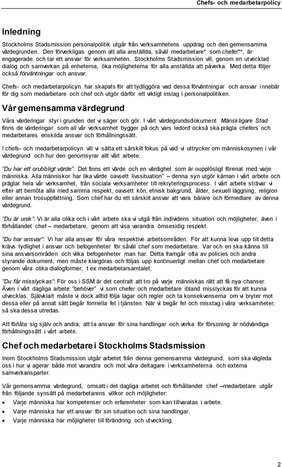 Stockholms Stadsmission vill, genom en utvecklad dialog och samverkan på enheterna, öka möjligheterna för alla anställda att påverka. Med detta följer också förväntningar och ansvar.