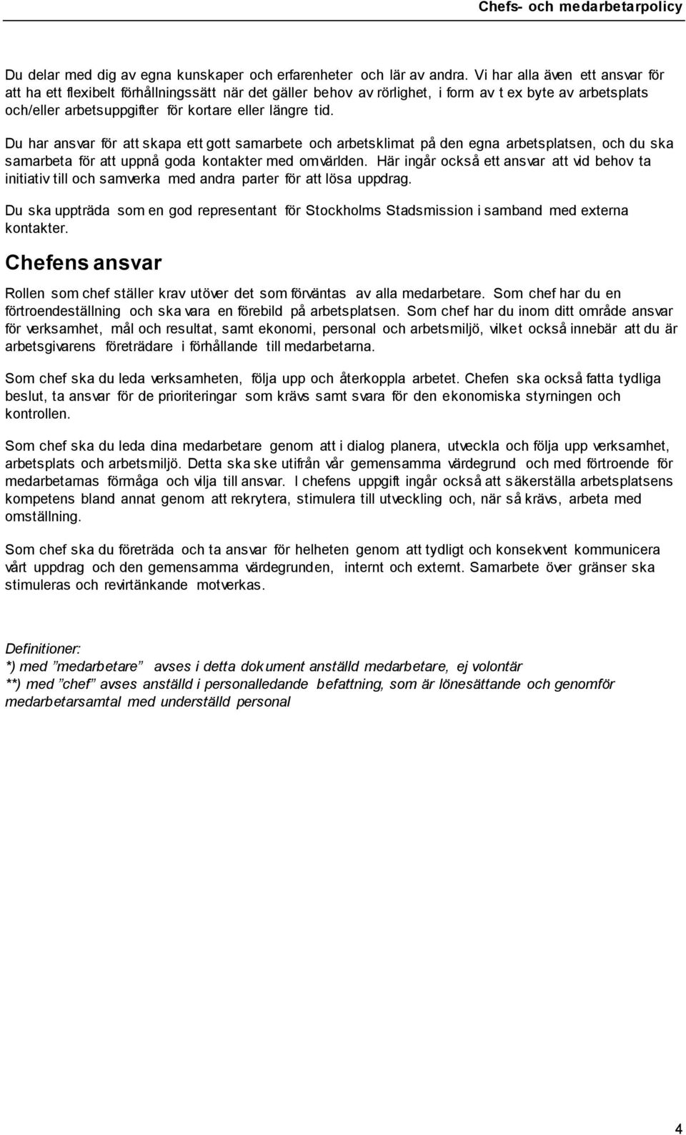 Du har ansvar för att skapa ett gott samarbete och arbetsklimat på den egna arbetsplatsen, och du ska samarbeta för att uppnå goda kontakter med omvärlden.