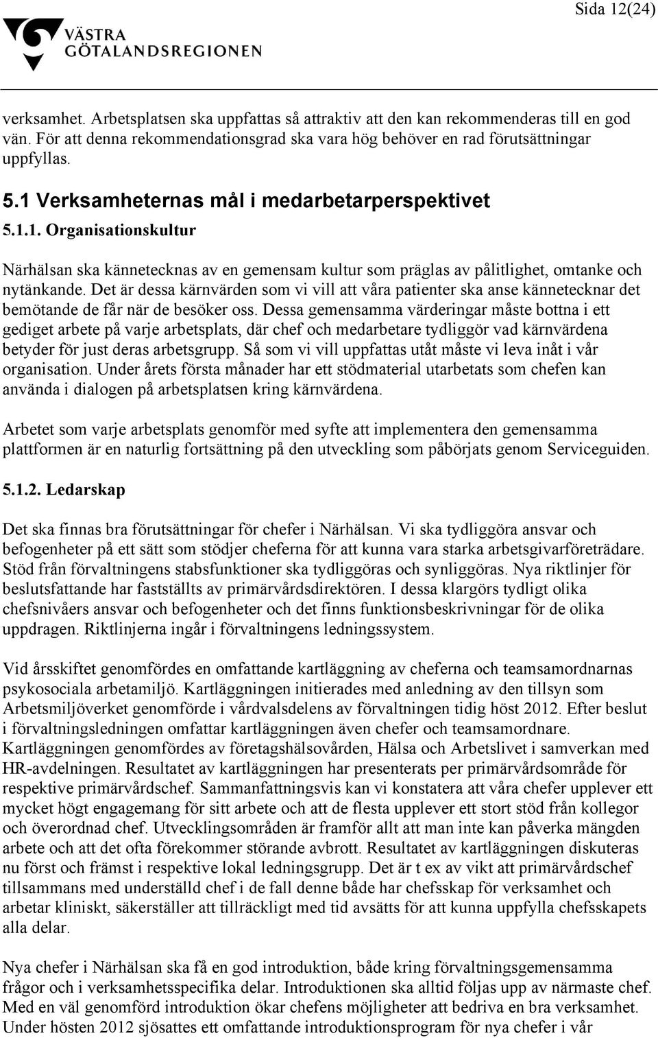 Det är dessa kärnvärden som vi vill att våra patienter ska anse kännetecknar det bemötande de får när de besöker oss.