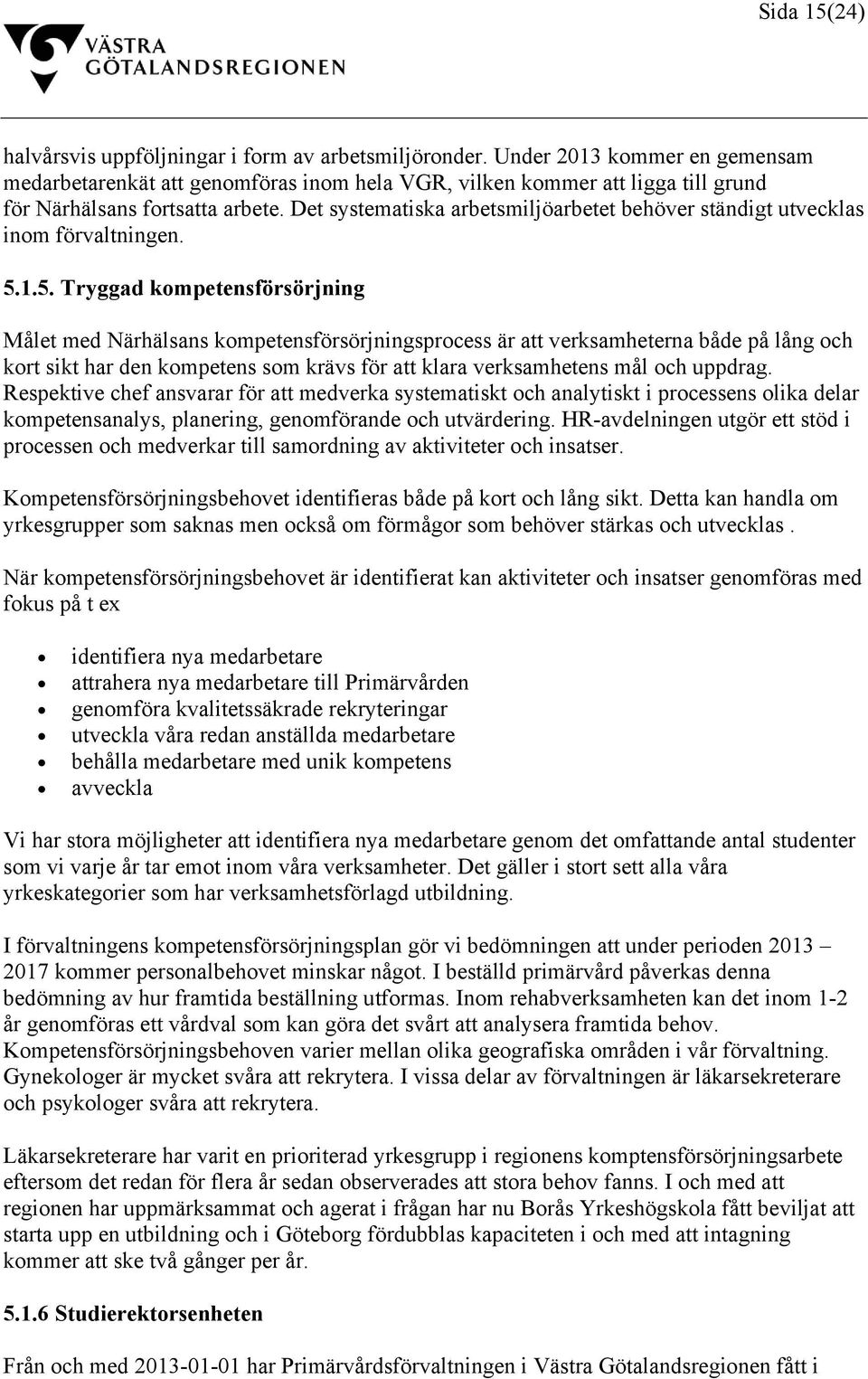 Det systematiska arbetsmiljöarbetet behöver ständigt utvecklas inom förvaltningen. 5.