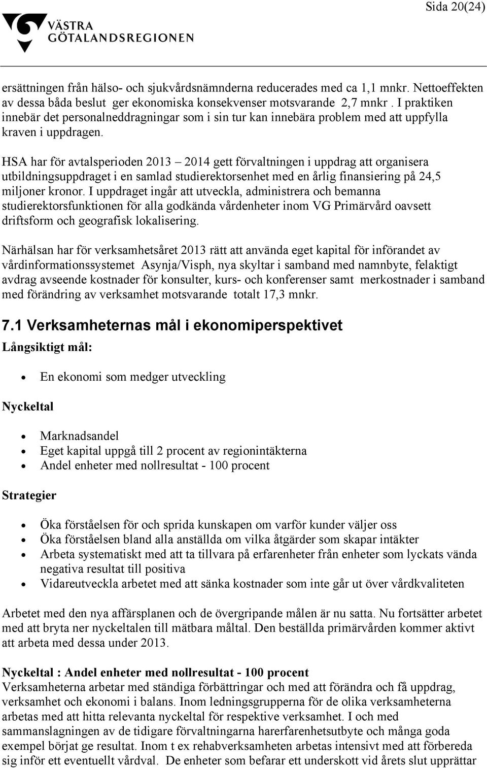 HSA har för avtalsperioden 2013 2014 gett förvaltningen i uppdrag att organisera utbildningsuppdraget i en samlad studierektorsenhet med en årlig finansiering på 24,5 miljoner kronor.