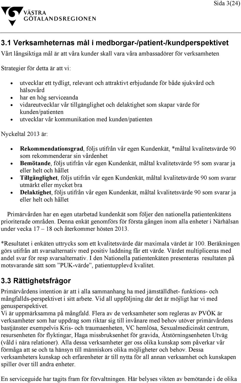 tydligt, relevant och attraktivt erbjudande för både sjukvård och hälsovård har en hög serviceanda vidareutvecklar vår tillgänglighet och delaktighet som skapar värde för kunden/patienten utvecklar