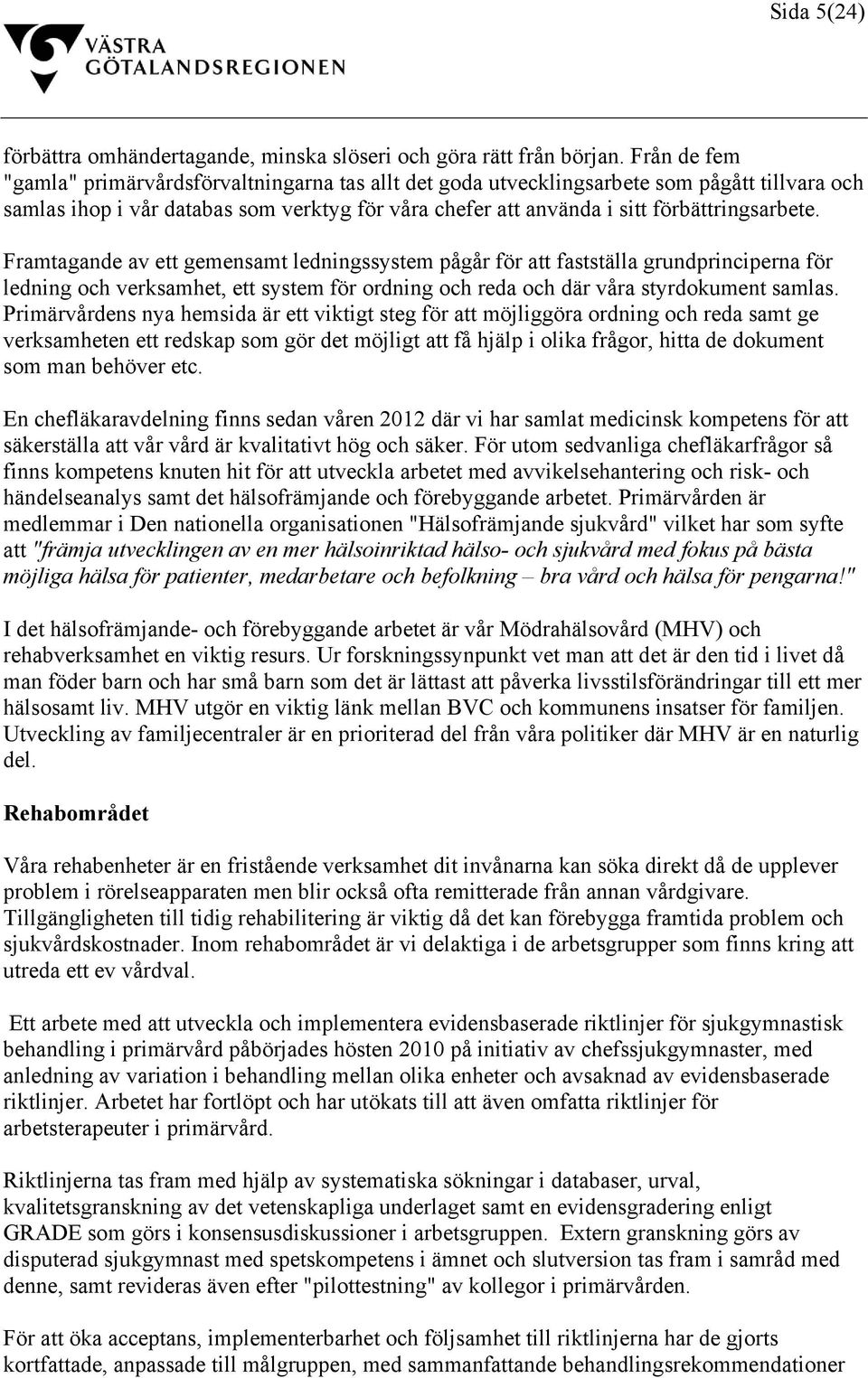 Framtagande av ett gemensamt ledningssystem pågår för att fastställa grundprinciperna för ledning och verksamhet, ett system för ordning och reda och där våra styrdokument samlas.