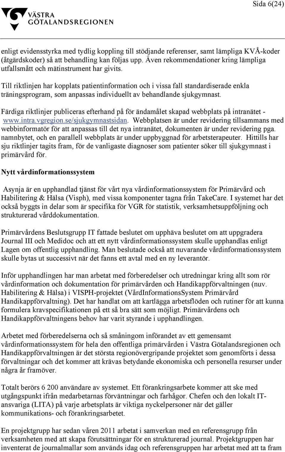 Till riktlinjen har kopplats patientinformation och i vissa fall standardiserade enkla träningsprogram, som anpassas individuellt av behandlande sjukgymnast.