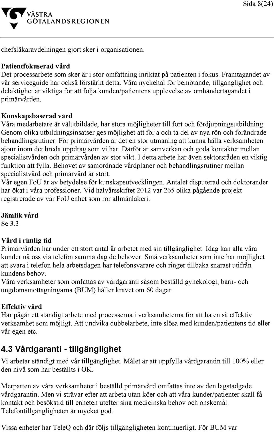 Våra nyckeltal för bemötande, tillgänglighet och delaktighet är viktiga för att följa kunden/patientens upplevelse av omhändertagandet i primärvården.