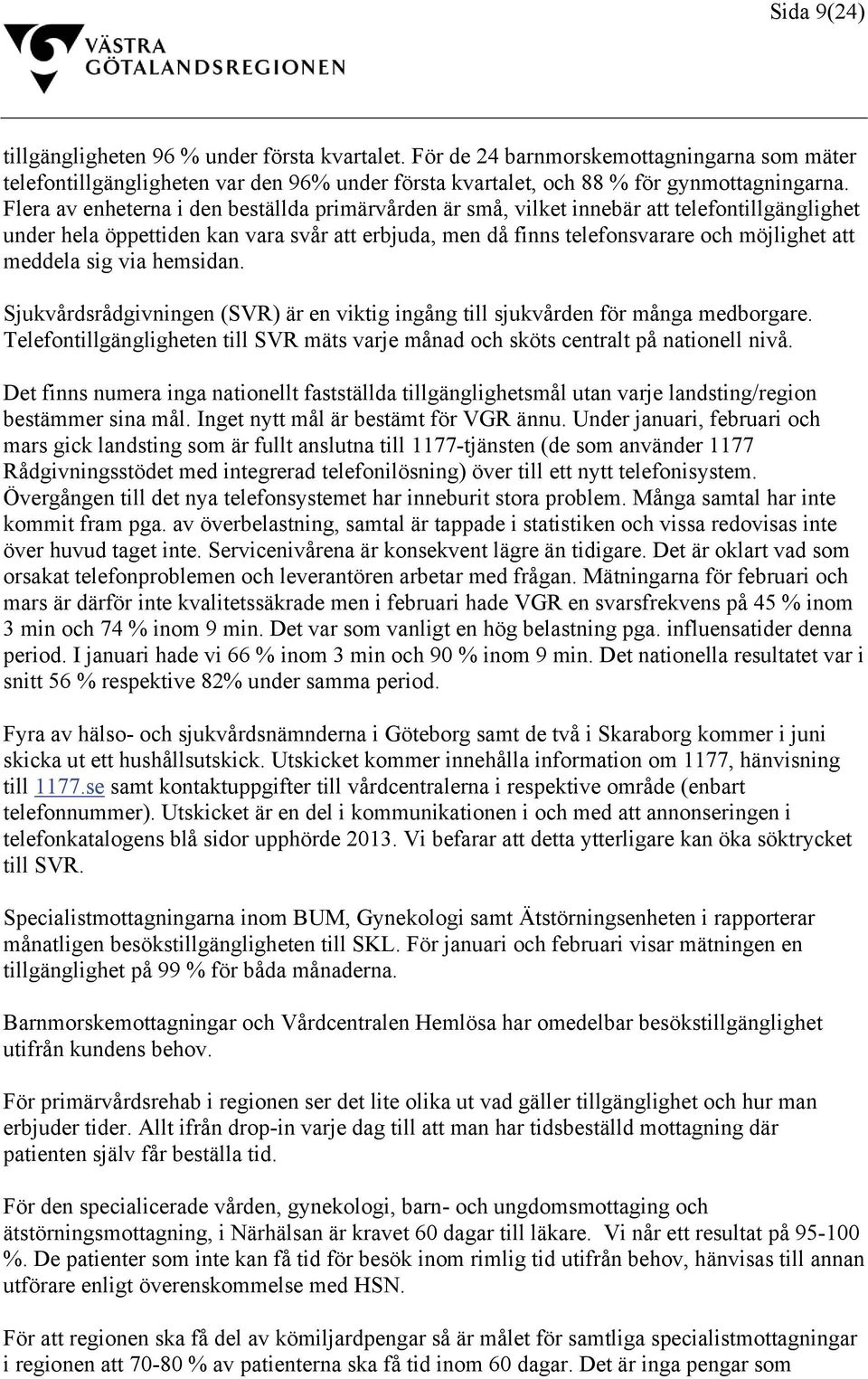 sig via hemsidan. Sjukvårdsrådgivningen (SVR) är en viktig ingång till sjukvården för många medborgare. Telefontillgängligheten till SVR mäts varje månad och sköts centralt på nationell nivå.