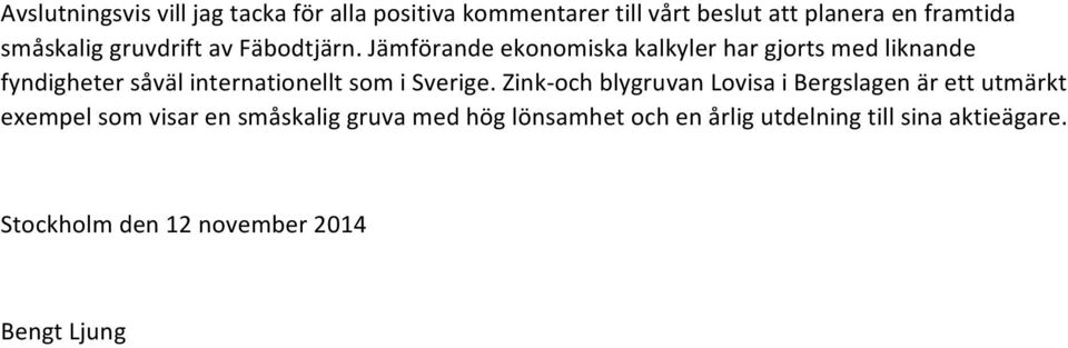 Jämförande ekonomiska kalkyler har gjorts med liknande fyndigheter såväl internationellt som i Sverige.