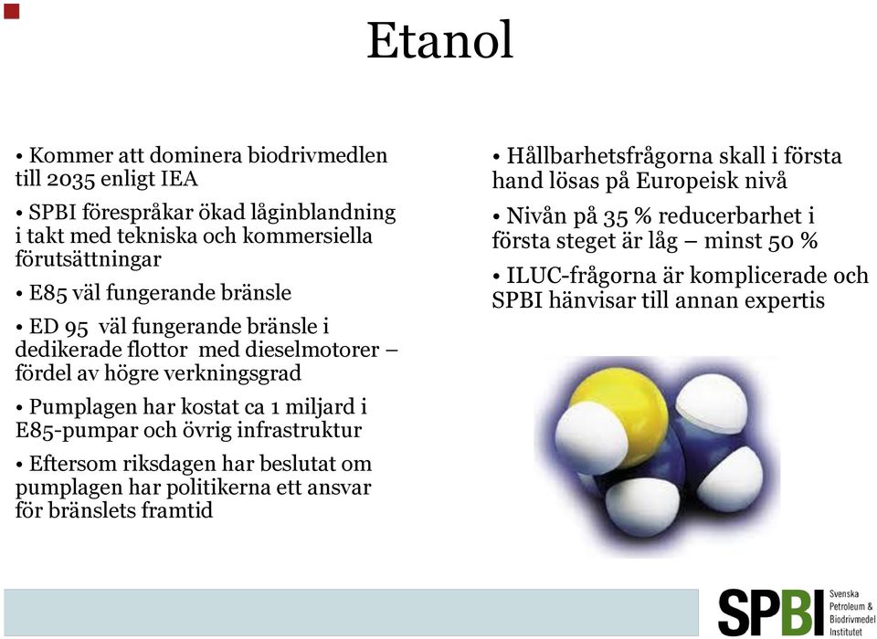 E85-pumpar och övrig infrastruktur Eftersom riksdagen har beslutat om pumplagen har politikerna ett ansvar för bränslets framtid Hållbarhetsfrågorna skall i